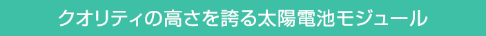 クオリティの高さを誇る太陽電池モジュール